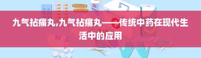 九气拈痛丸,九气拈痛丸——传统中药在现代生活中的应用