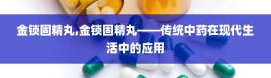 金锁固精丸,金锁固精丸——传统中药在现代生活中的应用