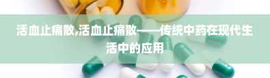 活血止痛散,活血止痛散——传统中药在现代生活中的应用