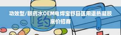 功效型/眼药水OEM电焊宝舒目医用退热凝胶底价招商