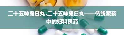 二十五味鬼臼丸,二十五味鬼臼丸——传统藏药中的妇科良药