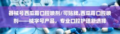 器械号西瓜霜口腔喷剂/可贴牌,西瓜霜口腔喷剂——械字号产品，专业口腔护理新选择