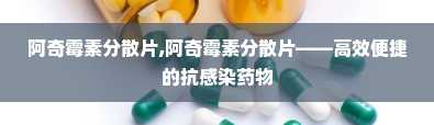 阿奇霉素分散片,阿奇霉素分散片——高效便捷的抗感染药物